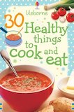 30 Healthy Things to Cook and Eat