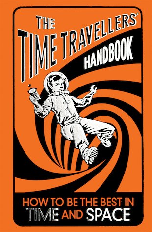 The Time Travellers' Handbook: How to be the Best in Time and Space