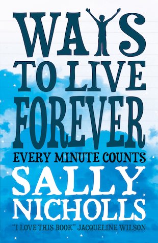 Ways to Live Forever by Sally Nicholls Ways to Live Forever by Sally Nicholls
