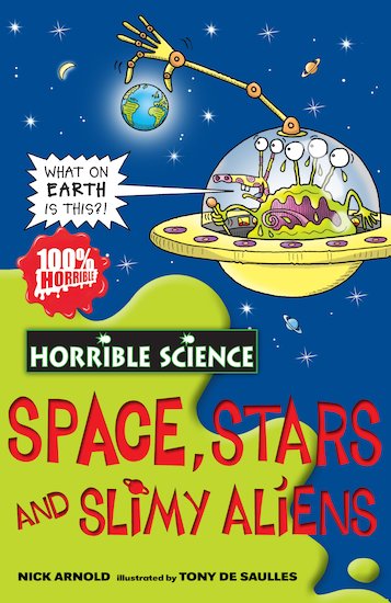 Horrible Science: Space, Stars and Slimy Aliens. A space-hopping book of stunning science. Zoom to the stars with Oddblob the alien, and take part in a 